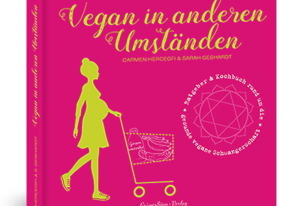 Das Licht der Buchmarkts erblickt: Vegan in anderen Umständen. Ratgeber & Kochbuch zur veganen Schwangerschaft und Stillzeit