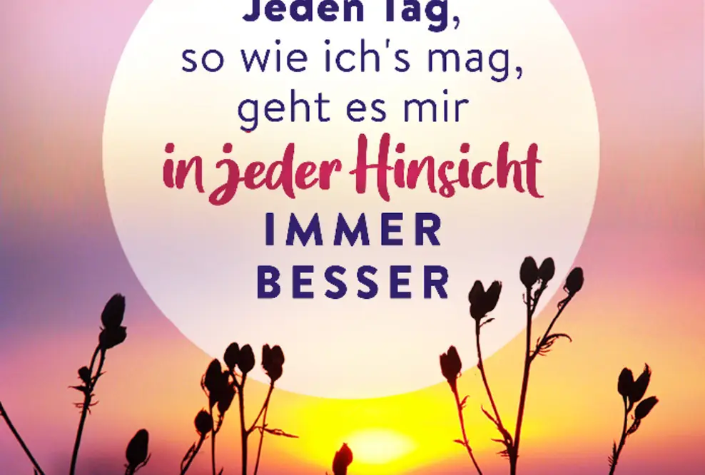 Jeden Tag, so wie ich's mag, geht es mir in jeder Hinsicht immer besser