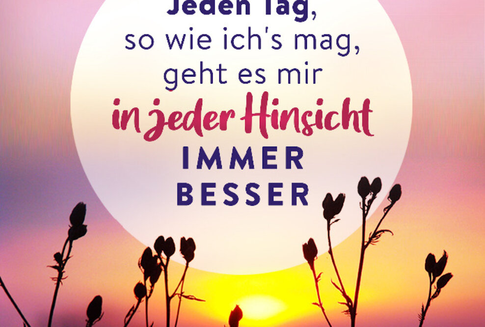 Jeden Tag, so wie ich's mag, geht es mir in jeder Hinsicht immer besser