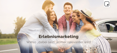 Erlebnismarketing – Wieso „dabei sein“ immer relevanter wird