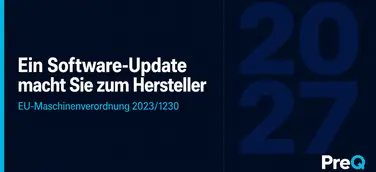 Aufmacherbild zum Artikel: Headline „Ein Software-Update macht Sie zum Hersteller" auf dunkelblauem Hintergrund mit dekorativem Schriftzug 2027. EU-Maschinenverordnung 2023/1230, verbindlich ab 20. Januar 2027. Ein Angebot der PreQ GmbH.