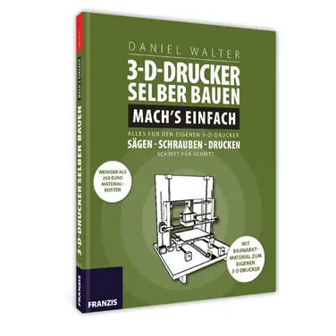 3D-Drucker selber bauen - Mach`s einfach - ein Franzis Anleitungsbuch