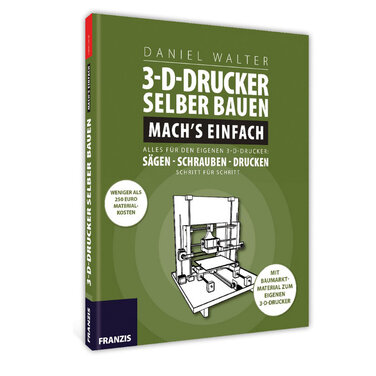 3D-Drucker selber bauen - Mach`s einfach - ein Franzis Anleitungsbuch
