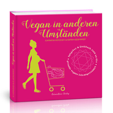 Das Licht der Buchmarkts erblickt: Vegan in anderen Umständen. Ratgeber & Kochbuch zur veganen Schwangerschaft und Stillzeit