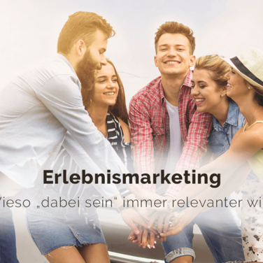 Erlebnismarketing – Wieso „dabei sein“ immer relevanter wird