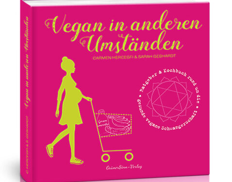 Das Licht der Buchmarkts erblickt: Vegan in anderen Umständen. Ratgeber & Kochbuch zur veganen Schwangerschaft und Stillzeit