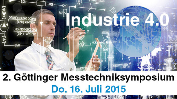 2. Göttinger Messtechniksymposium - Messtechnik in der Industrie 4.0 am 16.07.2015