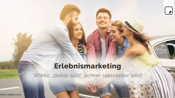 Erlebnismarketing – Wieso „dabei sein“ immer relevanter wird