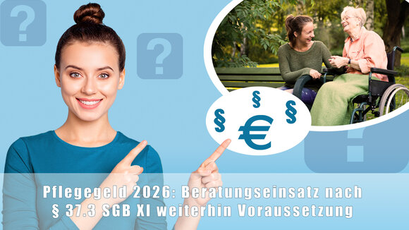 Pflegegeld 2026 - Beratungseinsatz nach § 37.3 SGB XI weiterhin Voraussetzung
